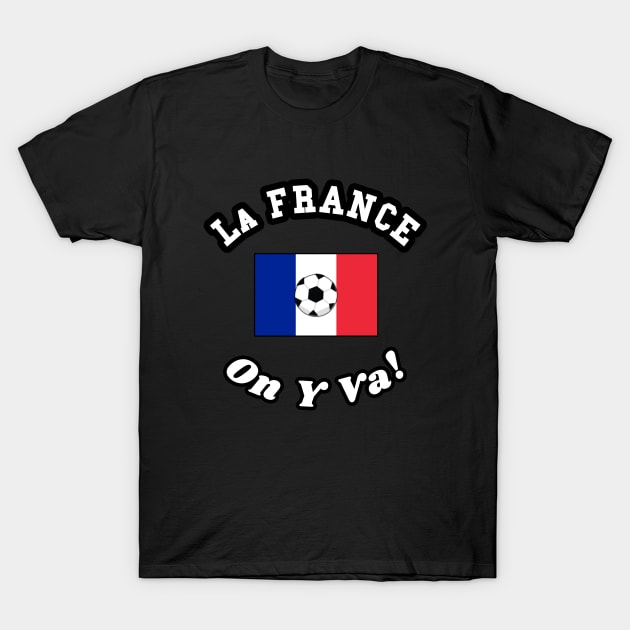 ⚽ La France Football, Drapeau Français Flag, On Y Va! Team Spirit T-Shirt by Pixoplanet